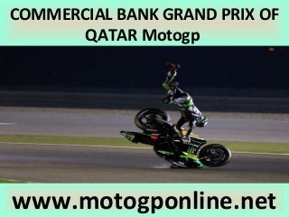 COMMERCIAL BANK GRAND PRIX OF
QATAR Motogp
www.motogponline.net
 