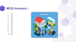 MCQ Answers -
1. c
2. a
3. d
4. b
5. d
6. a
7. a
8. c
9. a
10. d
12
 
