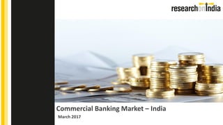 Commercial Banking Market – India
March 2017
Insert Cover Image using Slide Master View
Do not change the aspect ratio or distort the image.
 