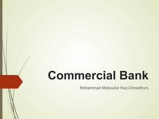 Commercial Bank
Mohammad Maksudul Huq Chowdhury
 
