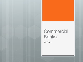 Commercial
Banks
By- vv
 