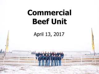 Commercial Beef Unit
December 9, 2016
Commercial
Beef Unit
April 13, 2017
 