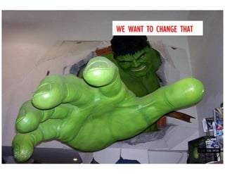 WE WANT TO CHANGE THAT
 