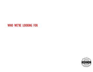 WE’
WHO WE’RE LOOKING FOR
 