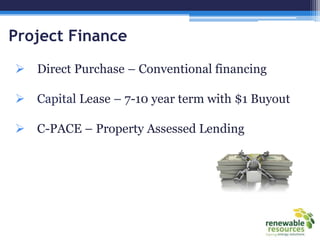 Project Finance
 Direct Purchase – Conventional financing
 Capital Lease – 7-10 year term with $1 Buyout
 C-PACE – Property Assessed Lending
 