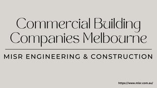 Commercial Building
Companies Melbourne
MISR ENGINEERING & CONSTRUCTION
https://www.misr.com.au/
 