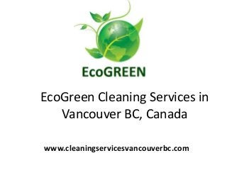 EcoGreen Cleaning Services in
Vancouver BC, Canada
www.cleaningservicesvancouverbc.com
 