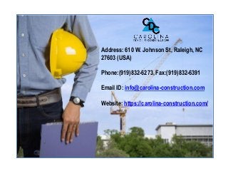 Address: 610 W. Johnson St, Raleigh, NC
27603 (USA)
Phone:(919)832-6273, Fax:(919)832-6391
Email ID: info@carolina-construction.com
Website: https://carolina-construction.com/
 