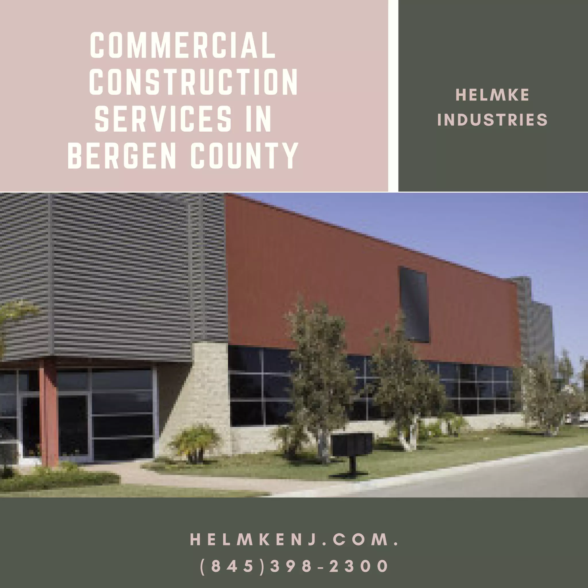 COMMERCIAL
CONSTRUCTION
SERVICES IN
BERGEN COUNTY
H E L M K E N J . C O M .
( 8 4 5 ) 3 9 8 - 2 3 0 0
HELMKE
INDUSTRIES