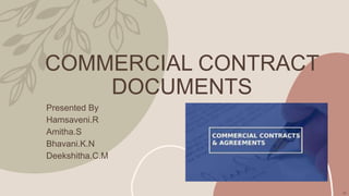 COMMERCIAL CONTRACT
DOCUMENTS
Presented By
Hamsaveni.R
Amitha.S
Bhavani.K.N
Deekshitha.C.M
SG
 