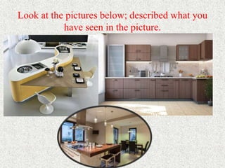 Look at the pictures below; described what you
have seen in the picture.
 
