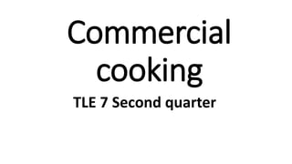 Commercial
cooking
TLE 7 Second quarter
 