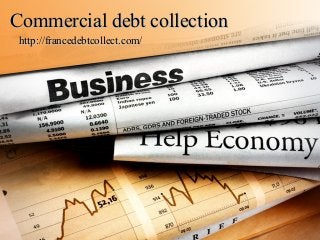 Commercial debt collectionCommercial debt collection
http://francedebtcollect.com/http://francedebtcollect.com/
 