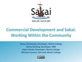 Commercial Development and Sakai: Working Within the Community Deyaa Abuelsaad, Developer, Marist College Marty Banting, Developer, IBM Adam Hocek, Developer, Marist College Michael Lavacca, QA Lead, Marist College 