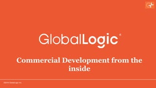 ©2016 GlobalLogic Inc.
Commercial Development from the
inside
 