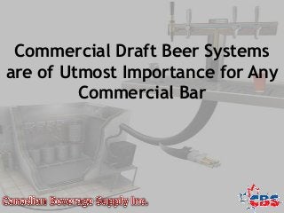 Commercial Draft Beer Systems
are of Utmost Importance for Any
Commercial Bar
 