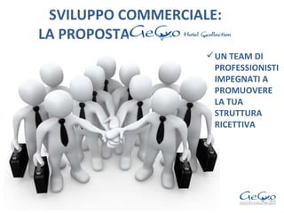 SVILUPPO COMMERCIALE:   LA PROPOSTA  UN TEAM DI PROFESSIONISTI IMPEGNATI A PROMUOVERE LA TUA STRUTTURA RICETTIVA 