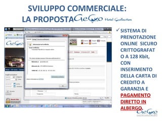 SVILUPPO COMMERCIALE:   LA PROPOSTA  SISTEMA DI PRENOTAZIONE ONLINE  SICURO CRITTOGRAFATO A 128 Kbit, CON INSERIMENTO DELLA CARTA DI CREDITO A GARANZIA E  PAGAMENTO   DIRETTO IN ALBERGO . 
