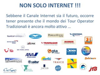 NON SOLO INTERNET !!! Sebbene il Canale Internet sia il futuro, occorre tener presente che il mondo dei Tour Operator Tradizionali è ancora molto attivo … 