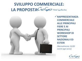 SVILUPPO COMMERCIALE:   LA PROPOSTA  RAPPRESENTANZA COMMERCIALE ALLE PRINCIPALI FIERE E AI PRINCIPALI WORKSHOP DI SETTORE NAZIONALI ED ESTERI (Normalmente 15/20 eventi ogni anno) 