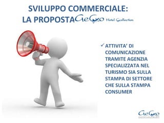 SVILUPPO COMMERCIALE:   LA PROPOSTA  ATTIVITA’ DI COMUNICAZIONE TRAMITE AGENZIA SPECIALIZZATA NEL TURISMO SIA SULLA STAMPA DI SETTORE CHE SULLA STAMPA CONSUMER 