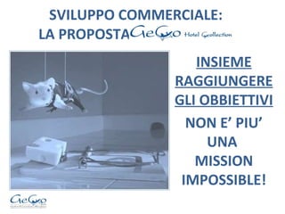 SVILUPPO COMMERCIALE:   LA PROPOSTA  INSIEME RAGGIUNGERE GLI OBBIETTIVI NON E’ PIU’ UNA  MISSION IMPOSSIBLE! 