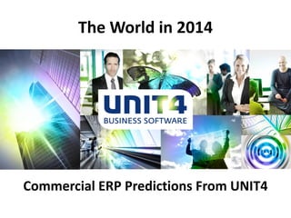 The World in 2014

Commercial ERP Predictions From UNIT4

 