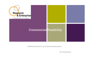 +


     Commercial Feasibility




    Adding coherence to your business proposition


                                              Leo Castellanos
 