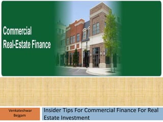 Insider Tips For Commercial Finance For Real
Estate Investment
Venkateshwar
Bejgam
 
