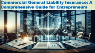 Commercial General Liability Insurance: A
Comprehensive Guide for Entrepreneurs
 