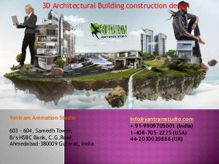 3D Architectural Building construction design
Yantram Animation Studio
603 - 604, Samedh Tower,
B/s HSBC Bank, C.G.Road,
Ahmedabad-380009 Gujarat, India
info@yantramstudio.com
+ 91-9909705001 (India)
1-408-705-2225 (USA)
44-2030020886 (UK)
 
