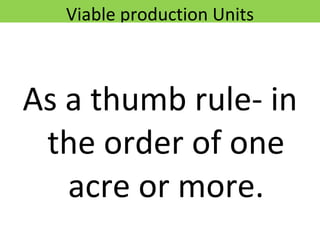 Viable production Units As a thumb rule- in the order of one acre or more. 12/09/11 Presentation is copyright of ISH, India 