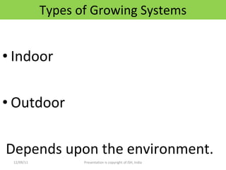 Types of Growing Systems <ul><li>Indoor </li></ul><ul><li>Outdoor </li></ul><ul><li>Depends upon the environment. </li></u...