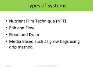 Types of Systems <ul><li>Nutrient Film Technique (NFT) </li></ul><ul><li>Ebb and Flow </li></ul><ul><li>Flood and Drain </...