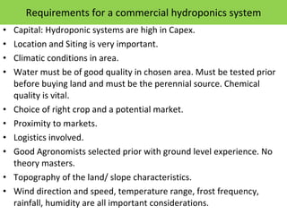 Requirements for a commercial hydroponics system <ul><li>Capital: Hydroponic systems are high in Capex. </li></ul><ul><li>...