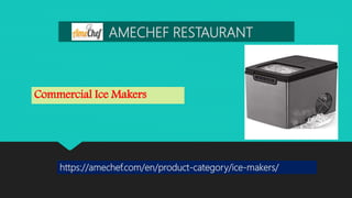 AMECHEF RESTAURANT
Commercial Ice Makers
https://amechef.com/en/product-category/ice-makers/
 