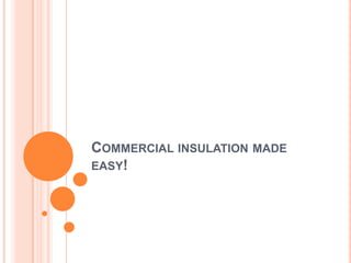Commercial insulation made easy! 