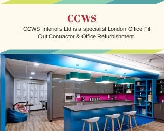 CCWS
CCWS Interiors Ltd is a specialist London Office Fit
Out Contractor & Office Refurbishment.
 