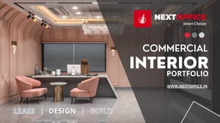 COMMERCIAL
INTERIOR
WWW.NEXTOFFICE.IN
PORTFOLIO
LEASE
LEASE DESIGN
DESIGN BUILD
 