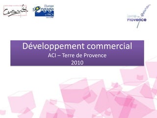 Développement commercialACI – Terre de Provence2010 