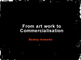 From art work to Commercialisation Banksy Artworks 