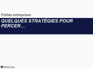 QUELQUES STRATÉGIES POUR PERCER… Petites entreprises  