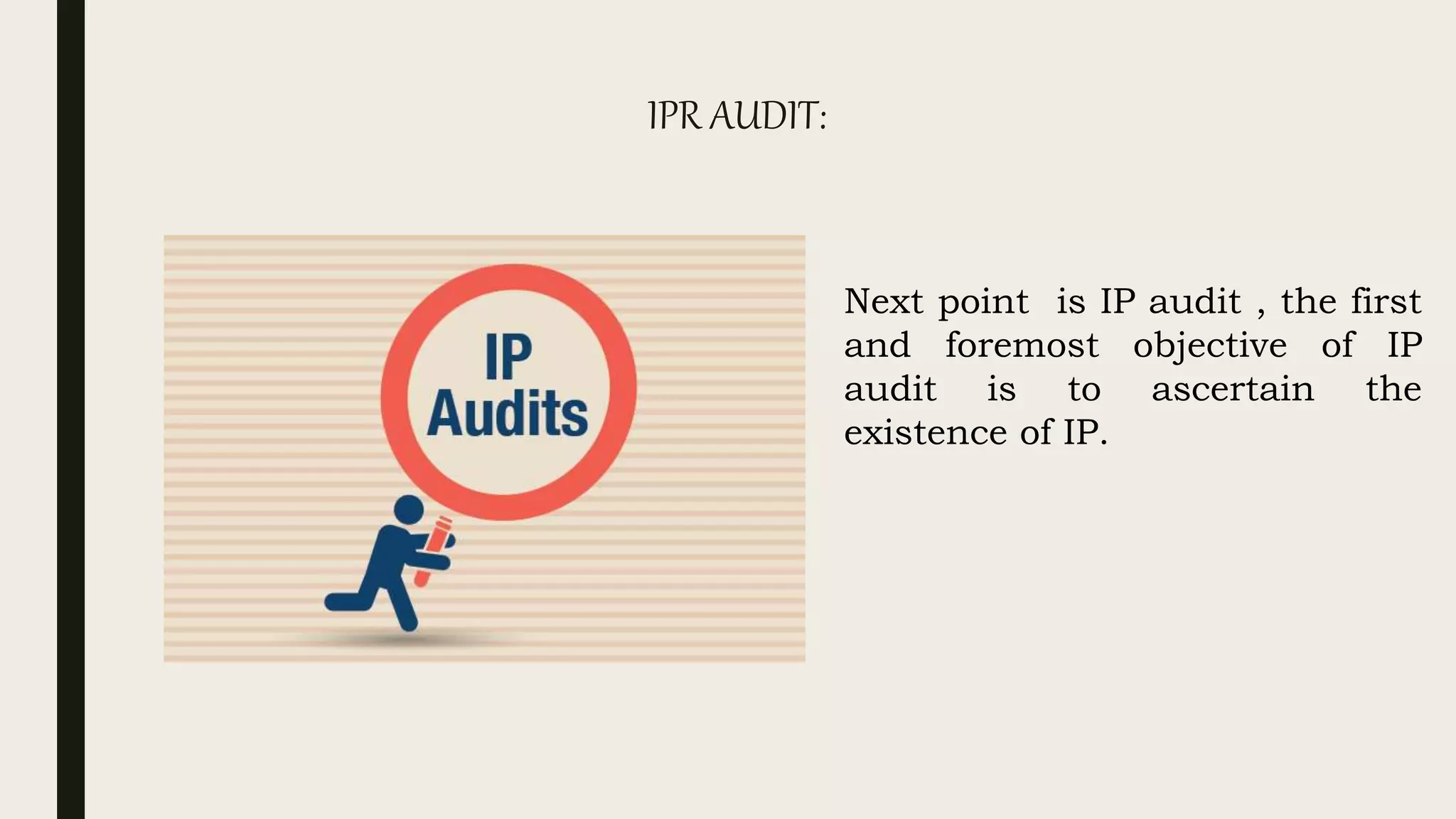 IPR AUDIT:
Next point is IP audit , the first
and foremost objective of IP
audit is to ascertain the
existence of IP.
 