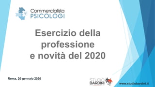 Esercizio della
professione
e novità del 2020
Roma, 20 gennaio 2020
www.studiobardini.it
 