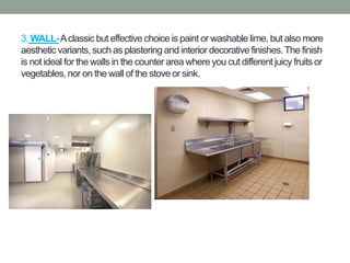 3. WALL-Aclassic but effective choice is paint or washable lime, but also more
aesthetic variants, such as plastering and interior decorative finishes.The finish
is not ideal for the walls in the counter area where you cut different juicy fruits or
vegetables, nor on the wall of the stove or sink.
 
