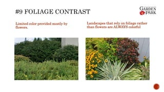 Limited color provided mostly by
flowers.
Landscapes that rely on foliage rather
than flowers are ALWAYS colorful
 