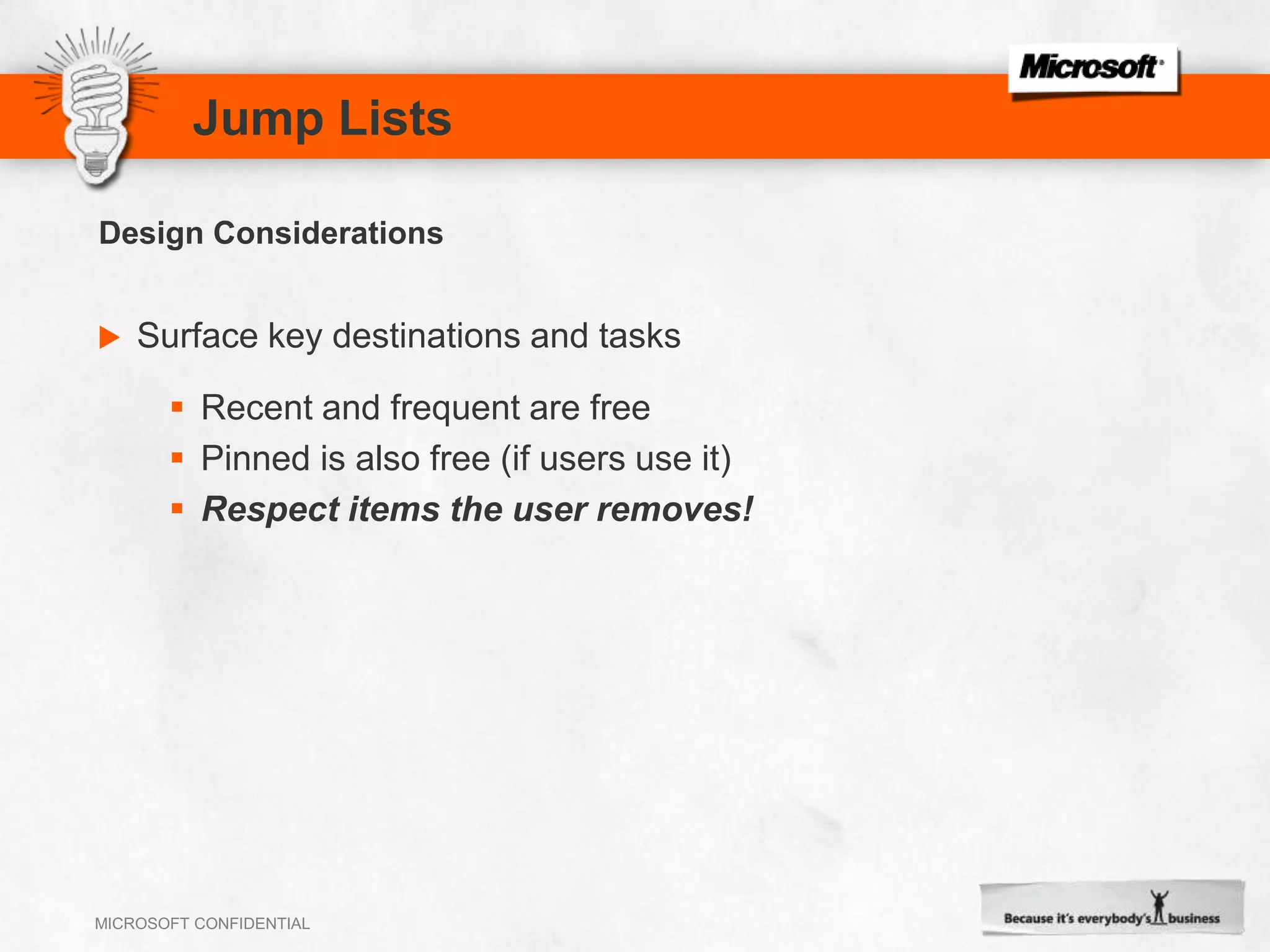 Jump ListsSurface key destinations and tasksRecent and frequent are freePinned is also free (if users use it)Respect items the user removes!Design Considerations