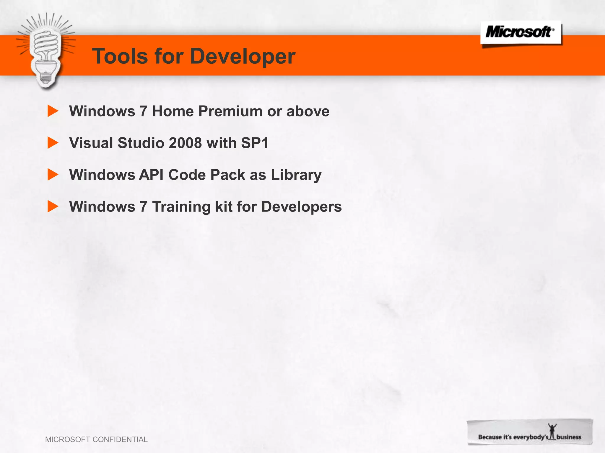 Tools for DeveloperWindows 7 Home Premium or aboveVisual Studio 2008 with SP1Windows API Code Pack as LibraryWindows 7 Training kit for Developers