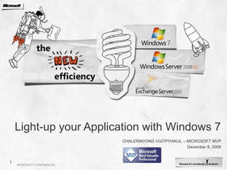 Light-up your Application with Windows 7 Chalermvong vIjitpiyakul – Microsoft MVP December 8, 2009 1 