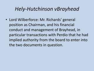 Hely-Hutchinson vBrayhead
• Lord Wilberforce: Mr. Richards' general
position as Chairman, and his financial
conduct and ma...
